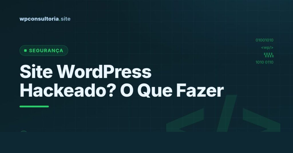 Site WordPress hackeado: o que fazer agora (guia de emergência)